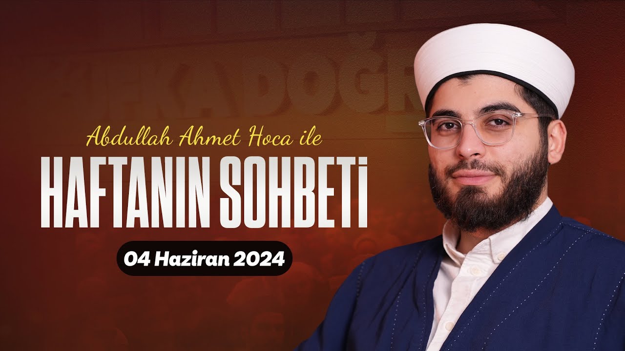 Haftanın Sohbeti | Abdullah Ahmet Hoca