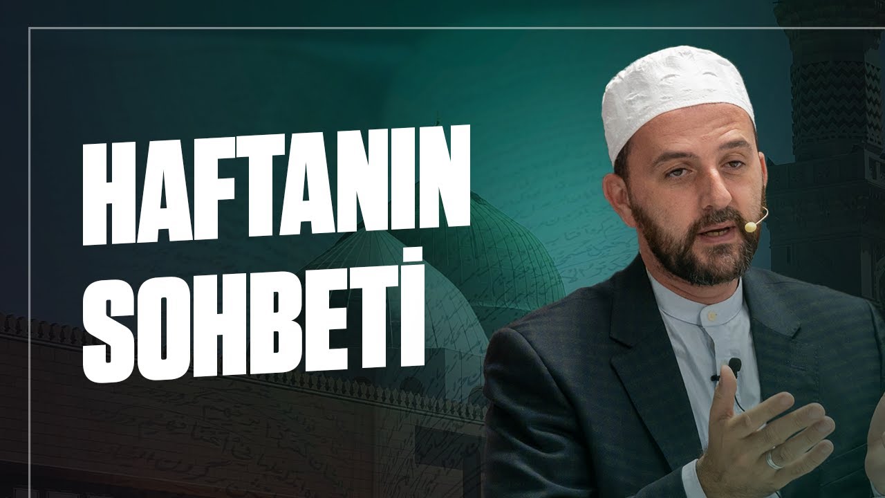 Haftanın Sohbeti | Ahmet Özkarataşlıoğlu Hoca