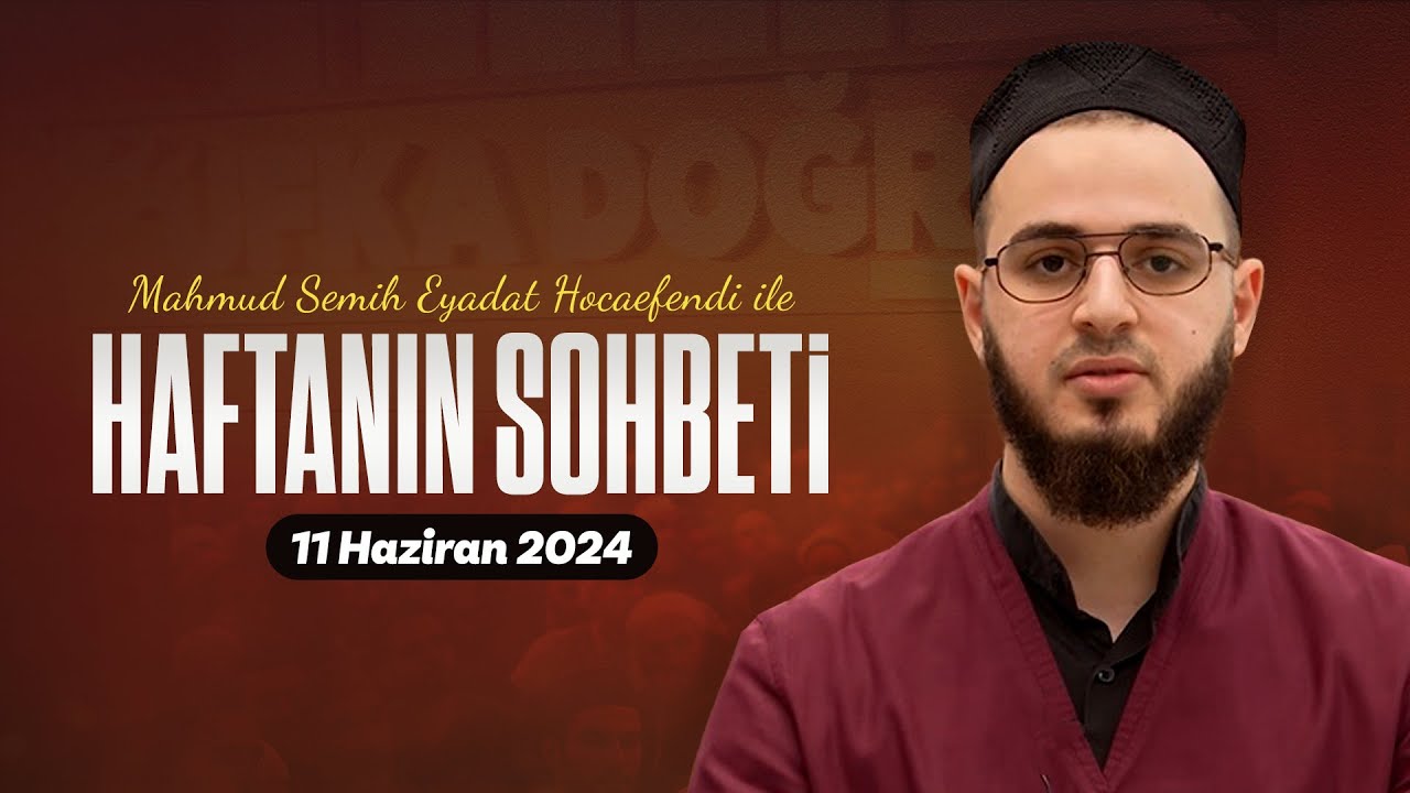 Haftanın Sohbeti | Mahmut Semih Eyadat Hocaefendi