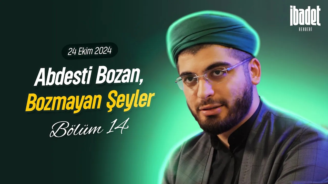 Abdesti Bozan, Bozmayan Şeyler | İBADET REHBERİ BÖLÜM 14