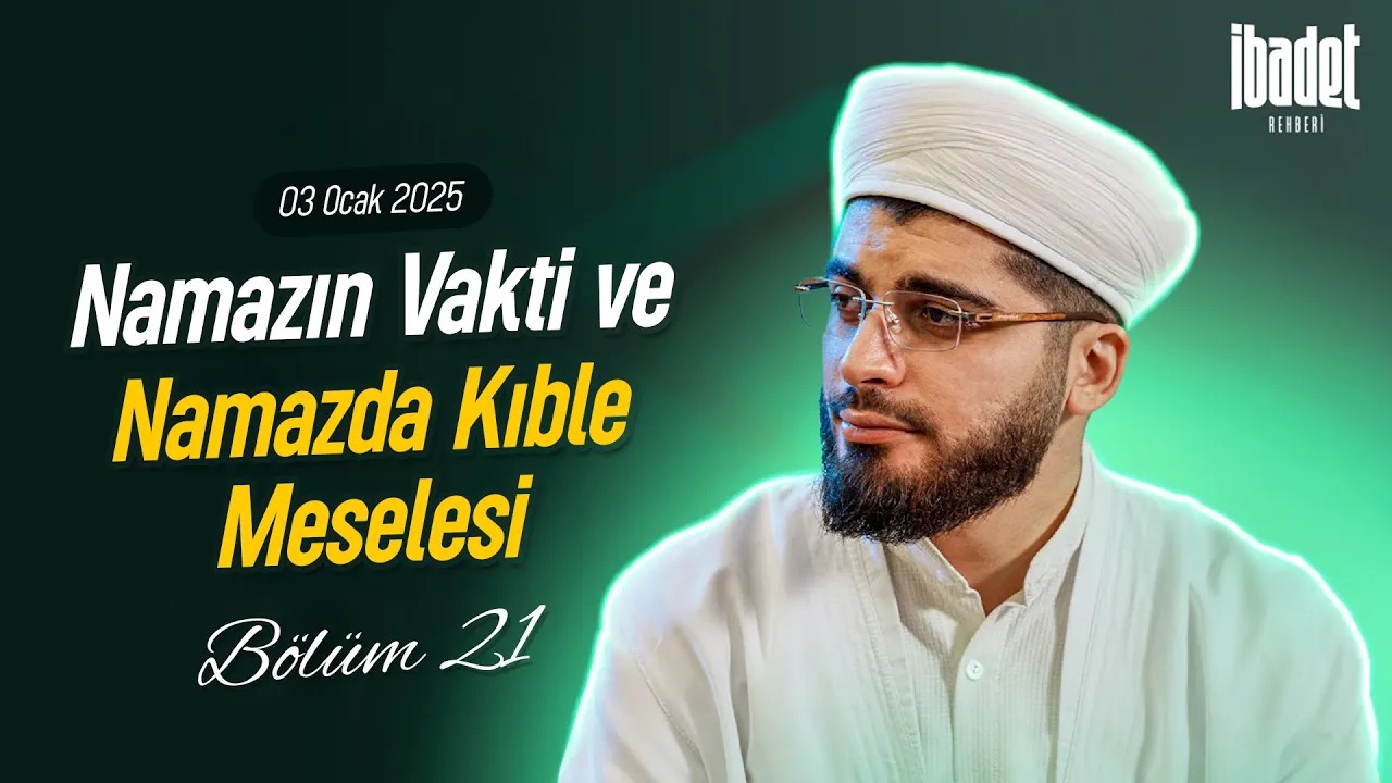 Namazın Vakti ve Namazda Kıble Meselesi | İBADET REHBERİ BÖLÜM 21